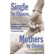 Single by Chance, Mothers by Choice How Women are Choosing Parenthood without Marriage and Creating the New American Family
