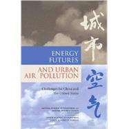 Energy Futures and Urban Air Pollution : Challenges for China and the United States