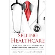 Selling Healthcare: 5 Strategies to Create High-Return Relationships in Healthcare Sales