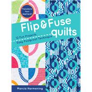 Flip & Fuse Quilts 12 Fun Projects - Easy Foolproof Technique - Transform Your Appliqué!