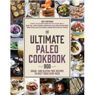The Ultimate Paleo Cookbook 900 Grain- and Gluten-Free Recipes to Meet Your Every Need