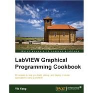 Labview Graphical Programming Cookbook: 69 Recipes to Help You Build, Debug, and Deploy Modular Applications Using Labview