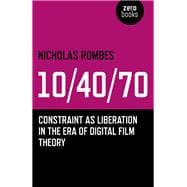 10/40/70 Constraint as Liberation in the Era of Digital Film Theory