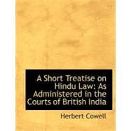 A Short Treatise on Hindu Law: As Administered in the Courts of British India