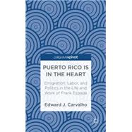 Puerto Rico Is in the Heart Emigration, Labor, and Politics in the Life and Work of Frank Espada