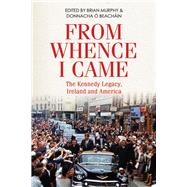 From Whence I Came The Kennedy Legacy in Ireland and America,9781788551410