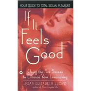 If It Feels Good : Using the Five Senses to Enhance Your Lovemaking