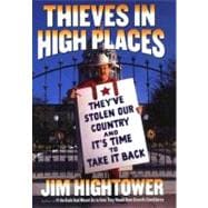 Thieves in High Places They've Stolen Our Country and It's Time to Take It Back