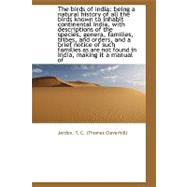 The Birds of India: being a natural history of all the birds known to inhabit continental India, with descriptions of the species, genera, families, tribes and orders, an