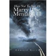 How Not to Date or Marry the Mentally Ill