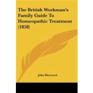 The British Workman's Family Guide to Homeopathic Treatment