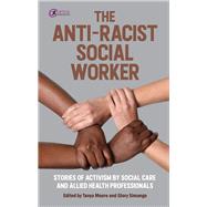 The Anti-Racist Social Worker stories of activism by social care and allied health professionals