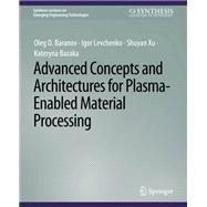 Advanced Concepts and Architectures for Plasma-Enabled Material Processing
