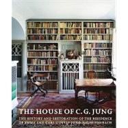 The House of C. G. Jung: The History and Restoration of the Residence of Emma and Carl Gustav Jung-rauschenbach