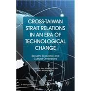 Cross-Taiwan Strait Relations in an Era of Technological Change Security, Economic and Cultural Dimensions