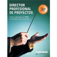 Director profesional de proyectos / Professional Project Director: Como Aprobar El Pmp Sin Morir En El Intento / How to Pass the Pmp Without Dying in the Attempt