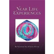 Near Life Experiences: Reflections by Allison Orton : Reflections by Allison Orton