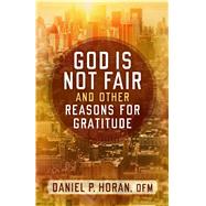 God Is Not Fair, and Other Reasons for Gratitude