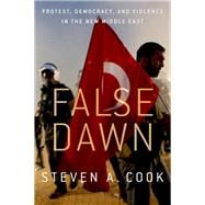 False Dawn Protest, Democracy, and Violence in the New Middle East