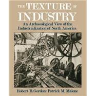 The Texture of Industry An Archaeological View of the Industrialization of North America