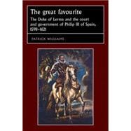 The Great Favourite The Duke of Lerma and the Court and Government of Philip III of Spain, 1598-1621