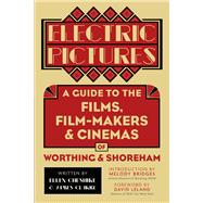 Electric Pictures A Guide to the Films, Film-Makers & Cinemas of Worthing & Shoreham