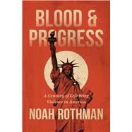 Blood and Progress A Century of Left-Wing Violence in America