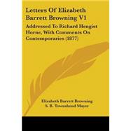 Letters of Elizabeth Barrett Browning V1 : Addressed to Richard Hengist Horne, with Comments on Contemporaries (1877)