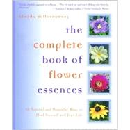 The Complete Book of Flower Essences 48 Natural and Beautiful Ways to Heal Yourself and Your Life