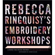 Rebecca Ringquist?s Embroidery Workshops A Bend-the-Rules Primer