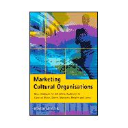 Marketing Cultural Organisations : New Strategies for Attracting Audiences to Classical Music, Dance, Museums, Theatre and Opera