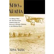 Spies in Arabia The Great War and the Cultural Foundations of Britain's Covert Empire in the Middle East