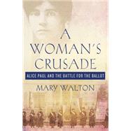 A Woman's Crusade: Alice Paul and the Battle for the Ballot