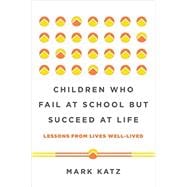 Children Who Fail at School But Succeed at Life Lessons from Lives Well-Lived