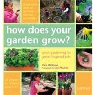 How Does Your Garden Grow?; Great Gardening For Green-Fingered Kids