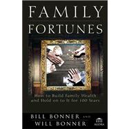 Family Fortunes How to Build Family Wealth and Hold on to It for 100 Years