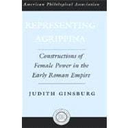 Representing Agrippina Constructions of Female Power in the Early Roman Empire