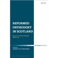 Reformed Orthodoxy in Scotland Essays on Scottish Theology 1560-1775
