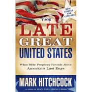 The Late Great United States What Bible Prophecy Reveals About America's Last Days