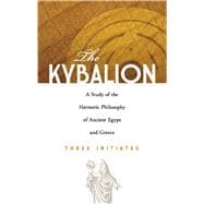 The Kybalion A Study of the Hermetic Philosophy of Ancient Egypt and Greece