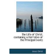 The Life of Christ; Containing a Narrative of the Principal Events
