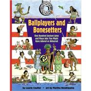 Ballplayers and Bonesetters One Hundred Ancient Aztec and Maya Jobs You Might Have Adored or Abhorred