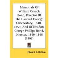 Memorials of William Cranch Bond, Director of the Harvard College Observatory, 1840-1859, and of His Son, George Phillips Bond, Director, 1859-1865 (1