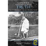 Gandhi's Experiments with Truth Essential Writings by and about Mahatma Gandhi