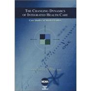 The Changing Dynamics of Integrated Health Care: Case Studies of Market Leaders