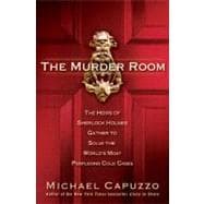 The Murder Room The Heirs of Sherlock Holmes Gather to Solve the World's Most Perplexing Cold Cases