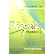 The Chrysalis Economy How Citizen CEOs and Corporations Can Fuse Values and Value Creation