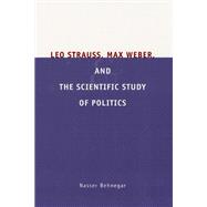 Leo Strauss, Max Weber, and the Scientific Study of Politics