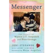 Messenger The Legacy of Mattie J.T. Stepanek and Heartsongs