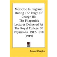 Medicine in England During the Reign of George III : The Fitzpatrick Lectures Delivered at the Royal College of Physicians, 1917-1918 (1919)